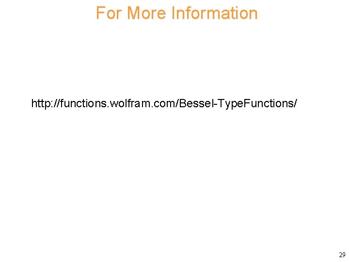 For More Information http: //functions. wolfram. com/Bessel-Type. Functions/ 29 For More Information http: //functions. wolfram. com/Bessel-Type. Functions/ 29