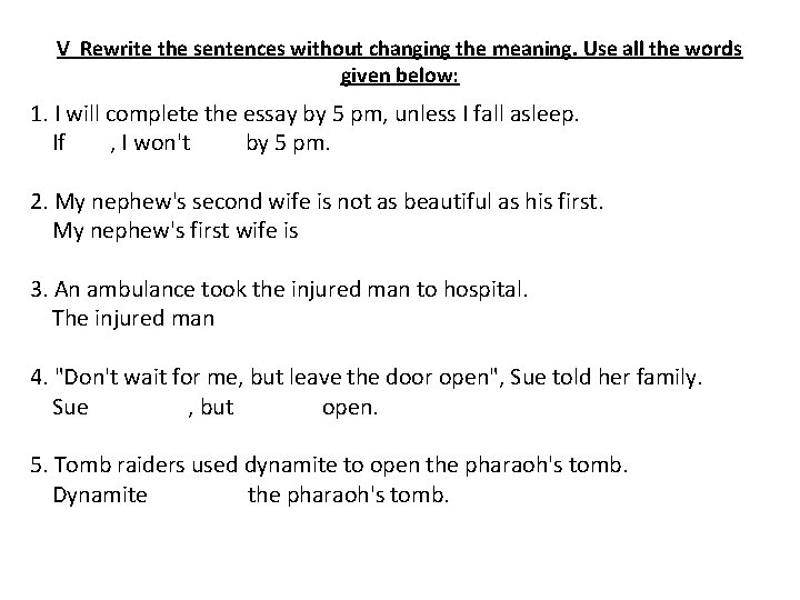 V Rewrite the sentences without changing the meaning. Use all the words given below: V Rewrite the sentences without changing the meaning. Use all the words given below:
