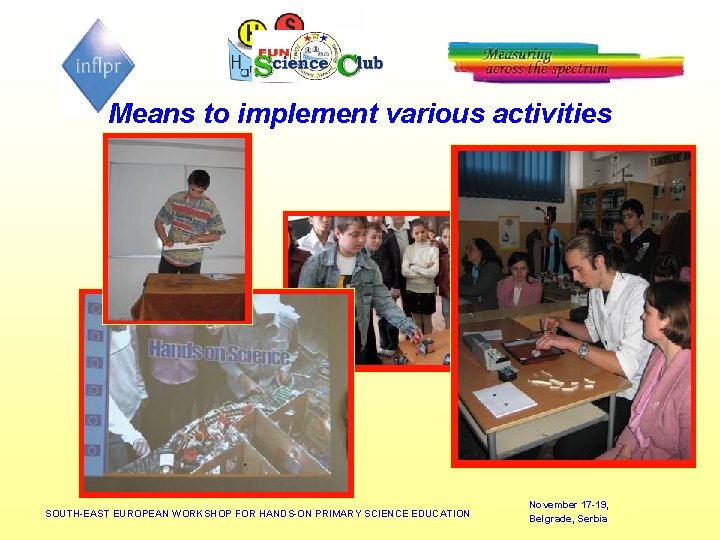 Means to implement various activities SOUTH-EAST EUROPEAN WORKSHOP FOR HANDS-ON PRIMARY SCIENCE EDUCATION November