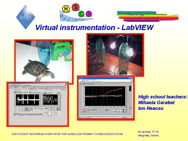Virtual instrumentation - Lab. VIEW High school teachers: Mihaela Garabet Ion Neacsu SOUTH-EAST EUROPEAN