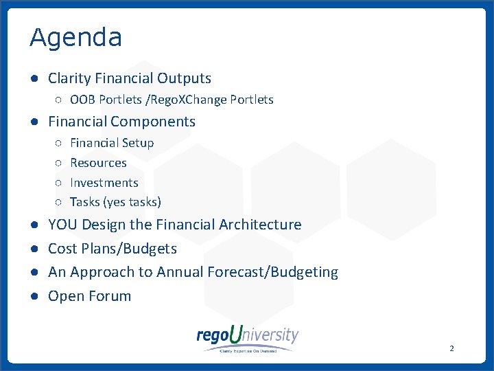 Agenda ● Clarity Financial Outputs ○ OOB Portlets /Rego. XChange Portlets ● Financial Components