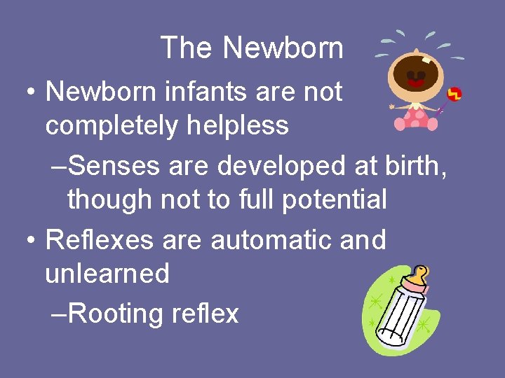 The Newborn • Newborn infants are not completely helpless –Senses are developed at birth,