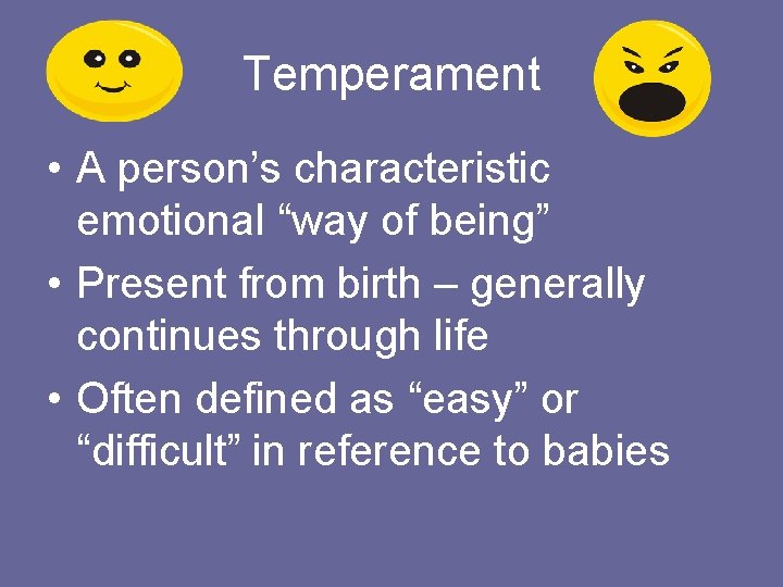 Temperament • A person’s characteristic emotional “way of being” • Present from birth –