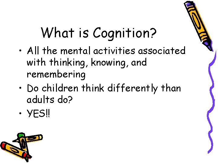 What is Cognition? • All the mental activities associated with thinking, knowing, and remembering