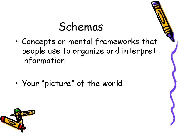 Schemas • Concepts or mental frameworks that people use to organize and interpret information