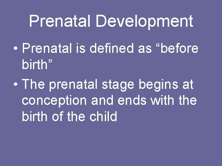 Prenatal Development • Prenatal is defined as “before birth” • The prenatal stage begins