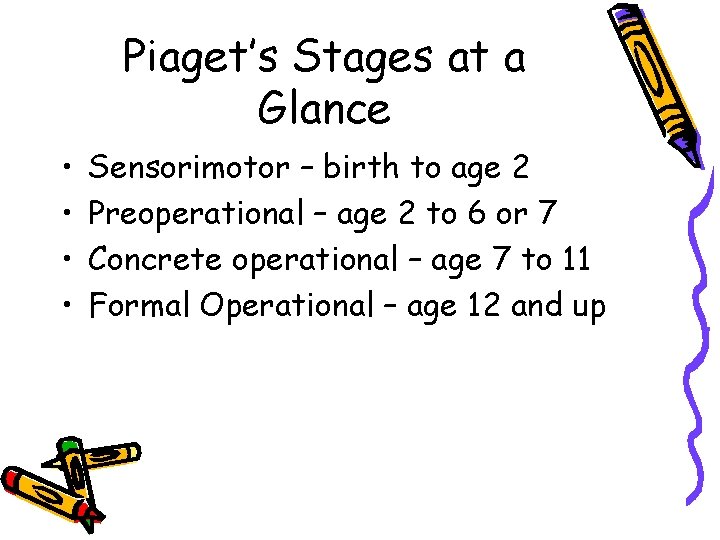 Piaget’s Stages at a Glance • • Sensorimotor – birth to age 2 Preoperational