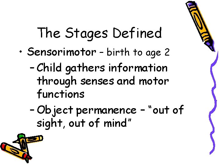 The Stages Defined • Sensorimotor – birth to age 2 – Child gathers information