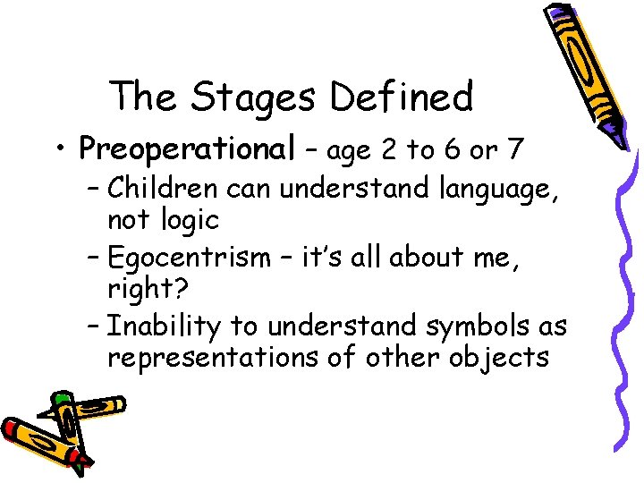 The Stages Defined • Preoperational – age 2 to 6 or 7 – Children