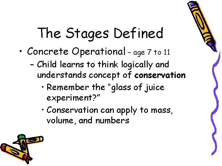 The Stages Defined • Concrete Operational – age 7 to 11 – Child learns