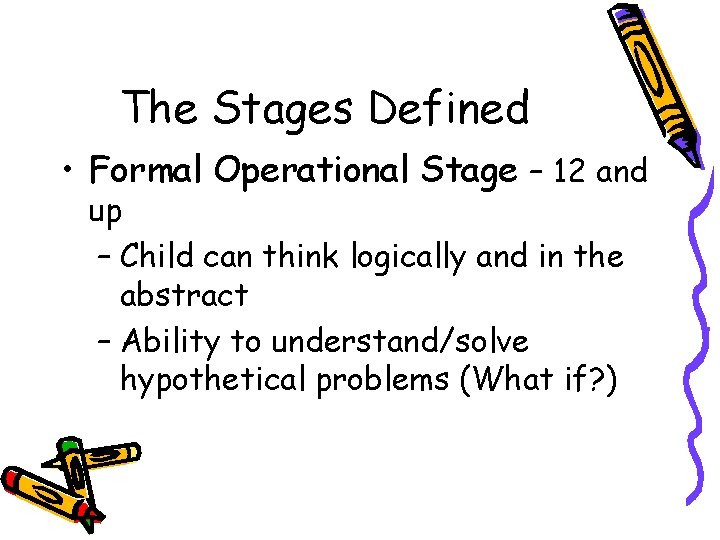 The Stages Defined • Formal Operational Stage – 12 and up – Child can