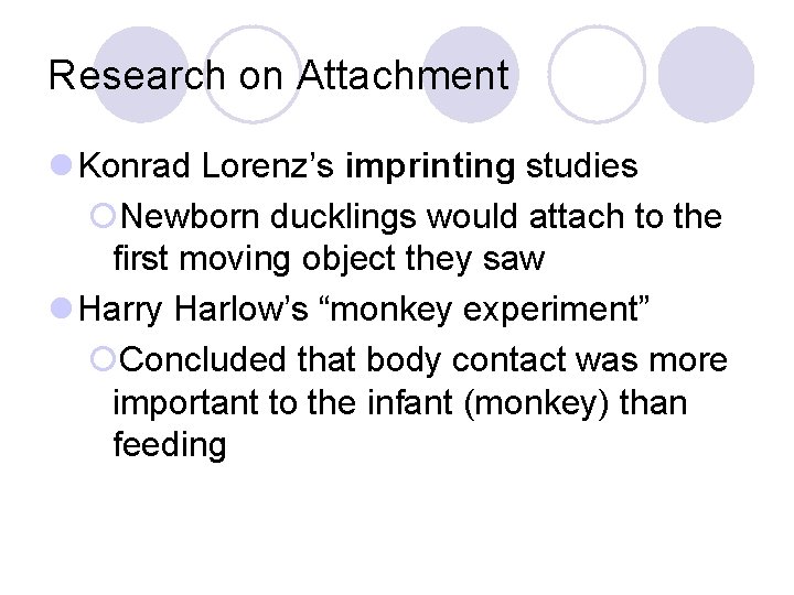 Research on Attachment l Konrad Lorenz’s imprinting studies ¡Newborn ducklings would attach to the