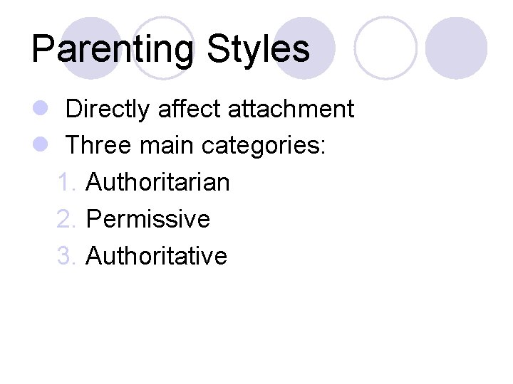 Parenting Styles l Directly affect attachment l Three main categories: 1. Authoritarian 2. Permissive