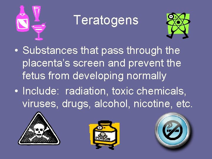 Teratogens • Substances that pass through the placenta’s screen and prevent the fetus from