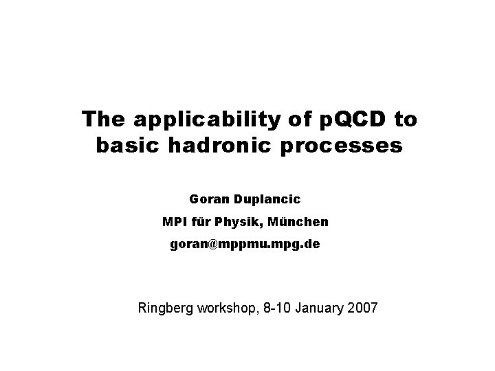 The applicability of p. QCD to basic hadronic processes Goran Duplancic MPI für Physik,