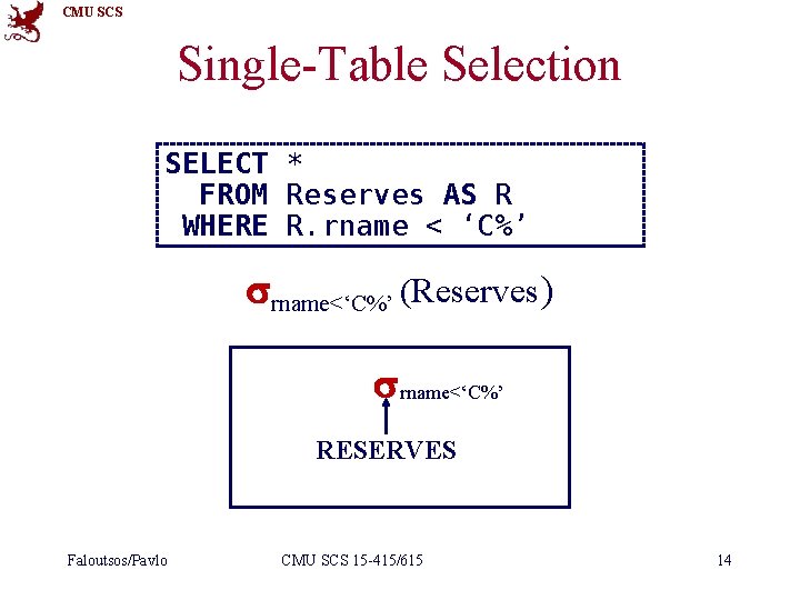 CMU SCS Single-Table Selection SELECT * FROM Reserves AS R WHERE R. rname <