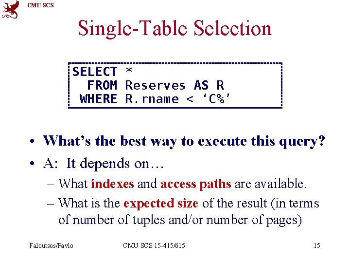 CMU SCS Single-Table Selection SELECT * FROM Reserves AS R WHERE R. rname <