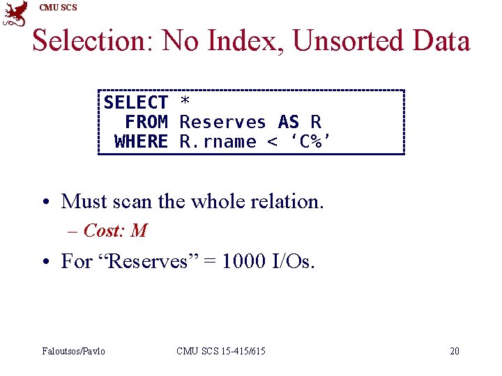 CMU SCS Selection: No Index, Unsorted Data SELECT * FROM Reserves AS R WHERE