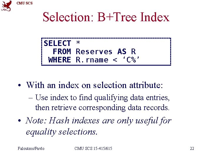 CMU SCS Selection: B+Tree Index SELECT * FROM Reserves AS R WHERE R. rname