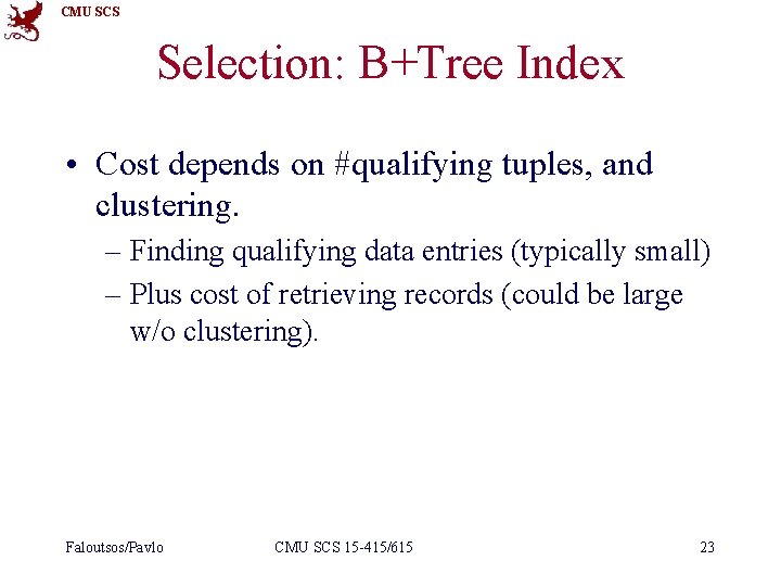 CMU SCS Selection: B+Tree Index • Cost depends on #qualifying tuples, and clustering. –