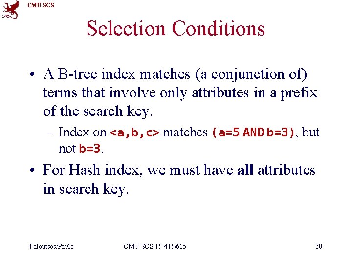 CMU SCS Selection Conditions • A B-tree index matches (a conjunction of) terms that