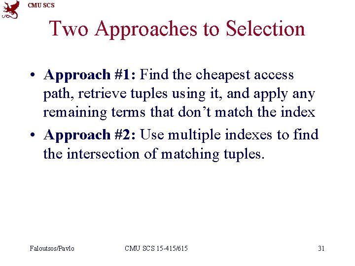 CMU SCS Two Approaches to Selection • Approach #1: Find the cheapest access path,