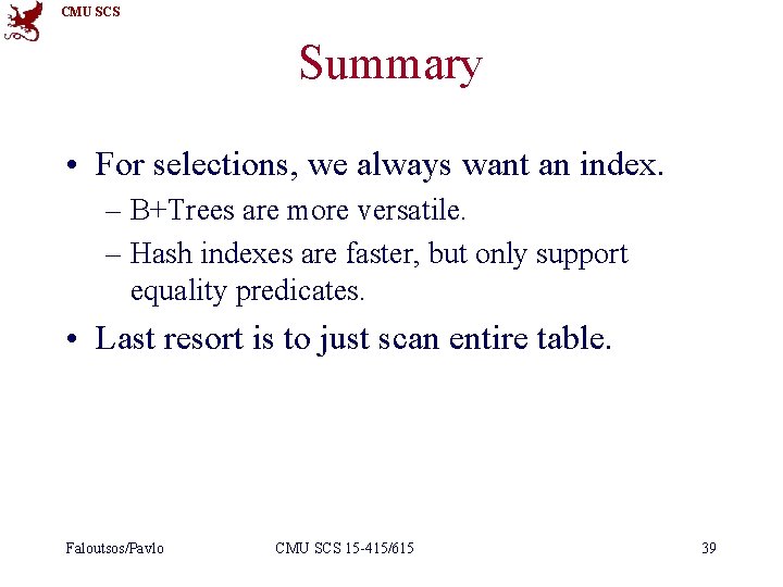 CMU SCS Summary • For selections, we always want an index. – B+Trees are