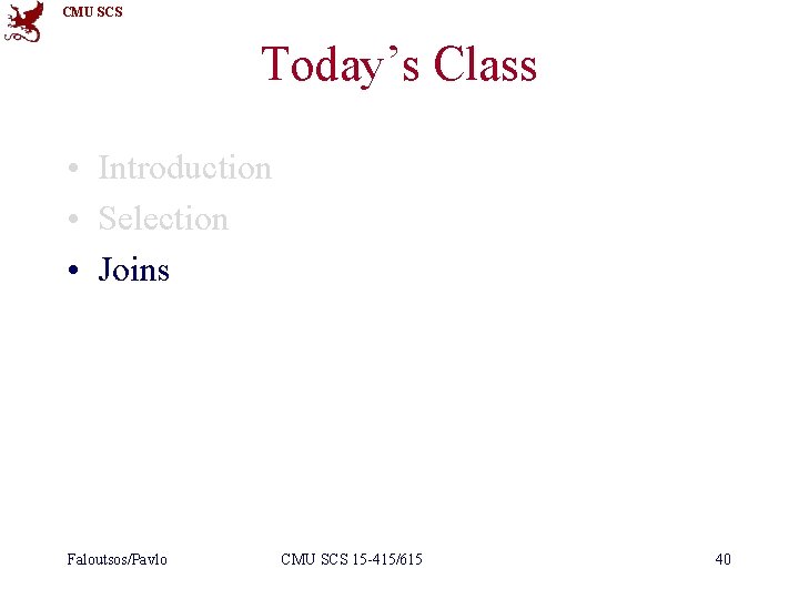 CMU SCS Today’s Class • Introduction • Selection • Joins Faloutsos/Pavlo CMU SCS 15