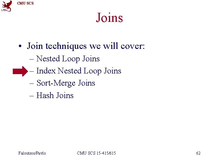 CMU SCS Joins • Join techniques we will cover: – Nested Loop Joins –