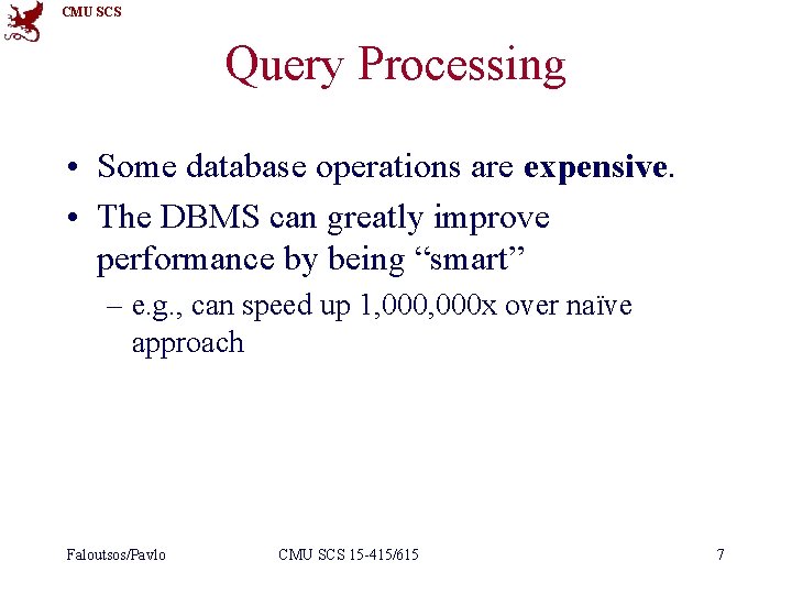 CMU SCS Query Processing • Some database operations are expensive. • The DBMS can