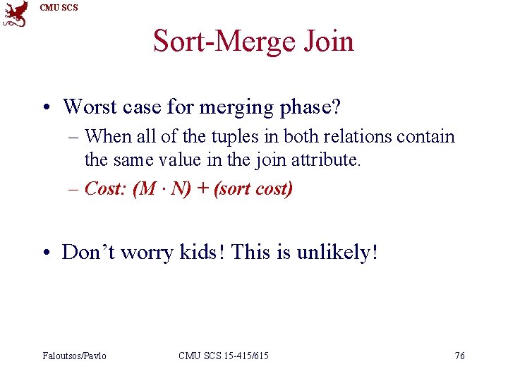 CMU SCS Sort-Merge Join • Worst case for merging phase? – When all of