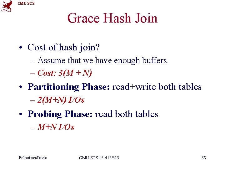 CMU SCS Grace Hash Join • Cost of hash join? – Assume that we