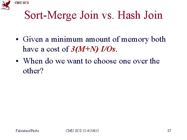 CMU SCS Sort-Merge Join vs. Hash Join • Given a minimum amount of memory