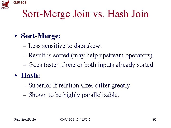 CMU SCS Sort-Merge Join vs. Hash Join • Sort-Merge: – Less sensitive to data