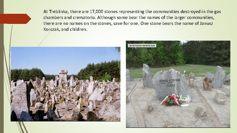 At Treblinka, there are 17, 000 stones representing the communities destroyed in the gas