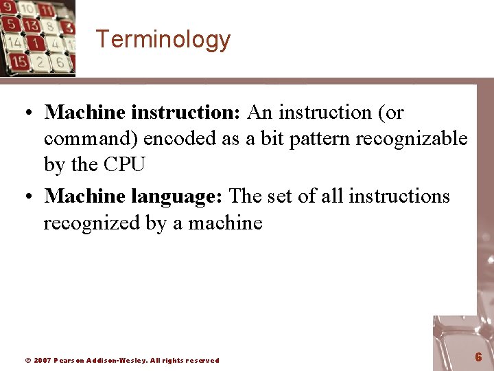 Terminology • Machine instruction: An instruction (or command) encoded as a bit pattern recognizable