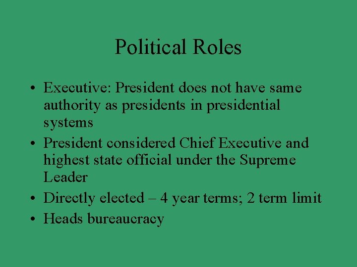 Political Roles • Executive: President does not have same authority as presidents in presidential