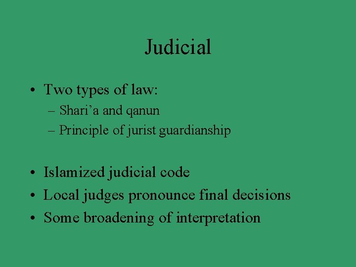 Judicial • Two types of law: – Shari’a and qanun – Principle of jurist