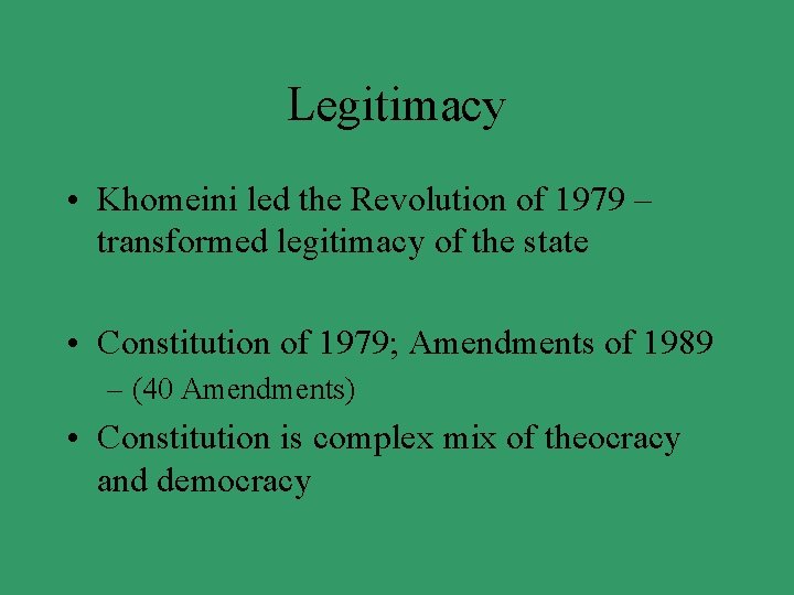 Legitimacy • Khomeini led the Revolution of 1979 – transformed legitimacy of the state