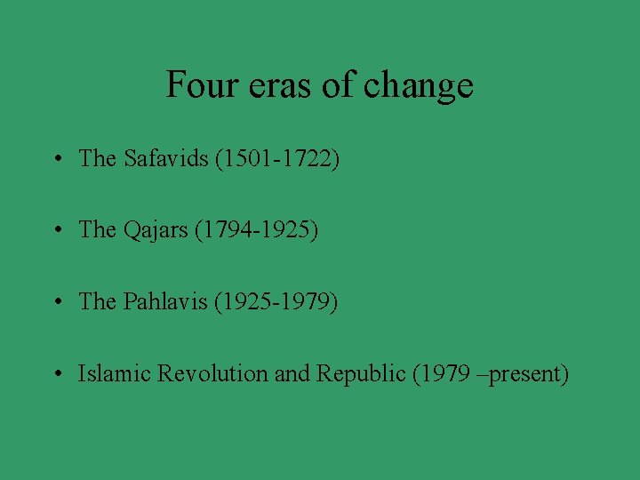 Four eras of change • The Safavids (1501 -1722) • The Qajars (1794 -1925)