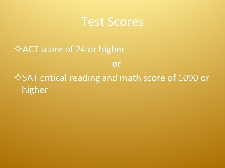 Test Scores ²ACT score of 24 or higher or ²SAT critical reading and math