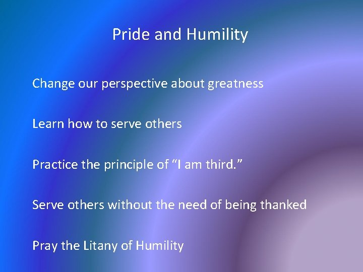 Pride and Humility Change our perspective about greatness Learn how to serve others Practice
