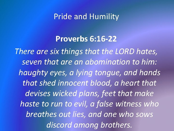 Pride and Humility Proverbs 6: 16 -22 There are six things that the LORD