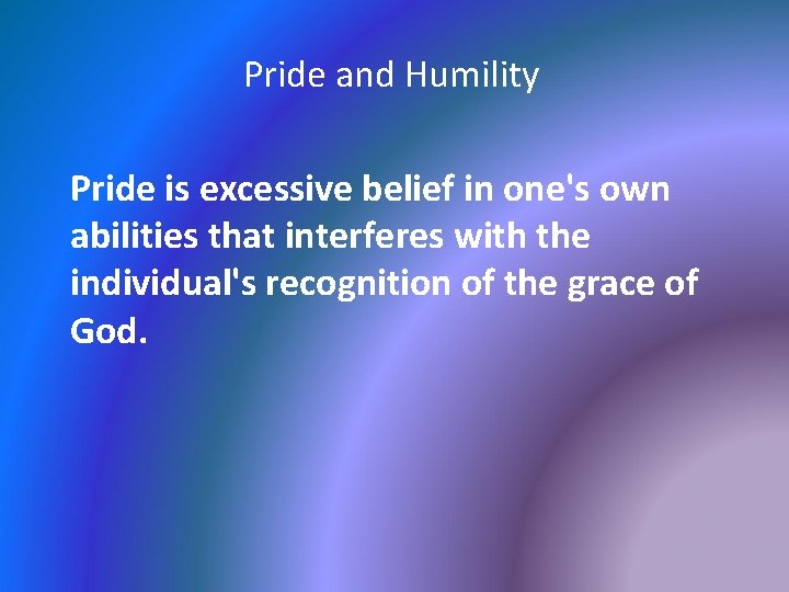 Pride and Humility Pride is excessive belief in one's own abilities that interferes with