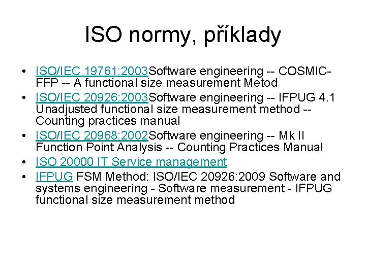 ISO normy, příklady • ISO/IEC 19761: 2003 Software engineering -- COSMICFFP -- A functional