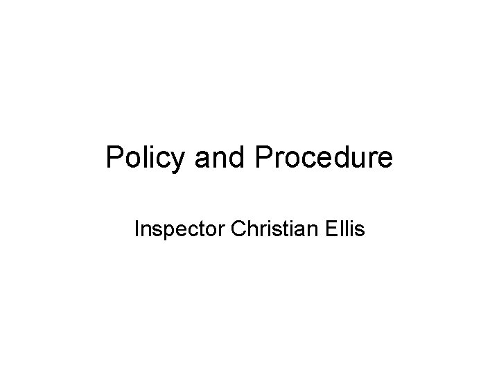 Policy and Procedure Inspector Christian Ellis 