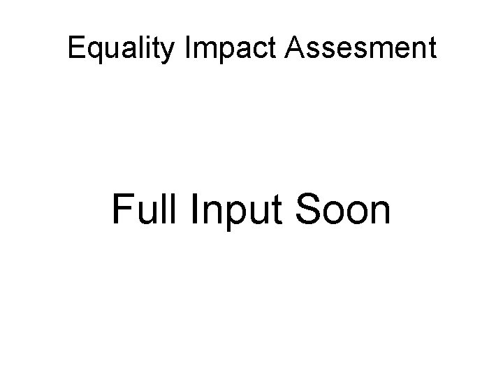 Equality Impact Assesment Full Input Soon 