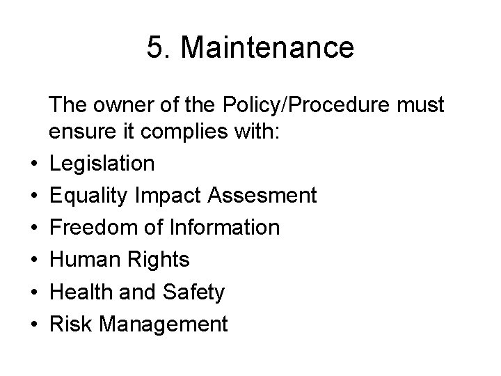 5. Maintenance • • • The owner of the Policy/Procedure must ensure it complies