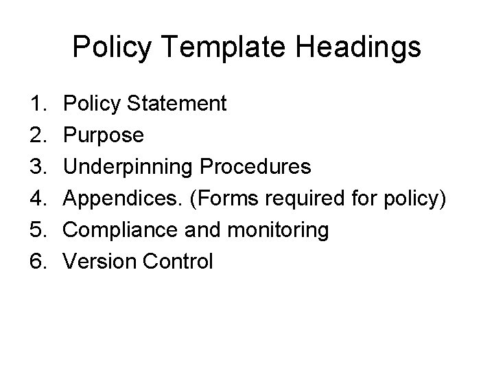 Policy Template Headings 1. 2. 3. 4. 5. 6. Policy Statement Purpose Underpinning Procedures