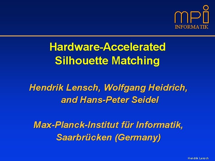 INFORMATIK Hardware-Accelerated Silhouette Matching Hendrik Lensch, Wolfgang Heidrich, and Hans-Peter Seidel Max-Planck-Institut für Informatik,